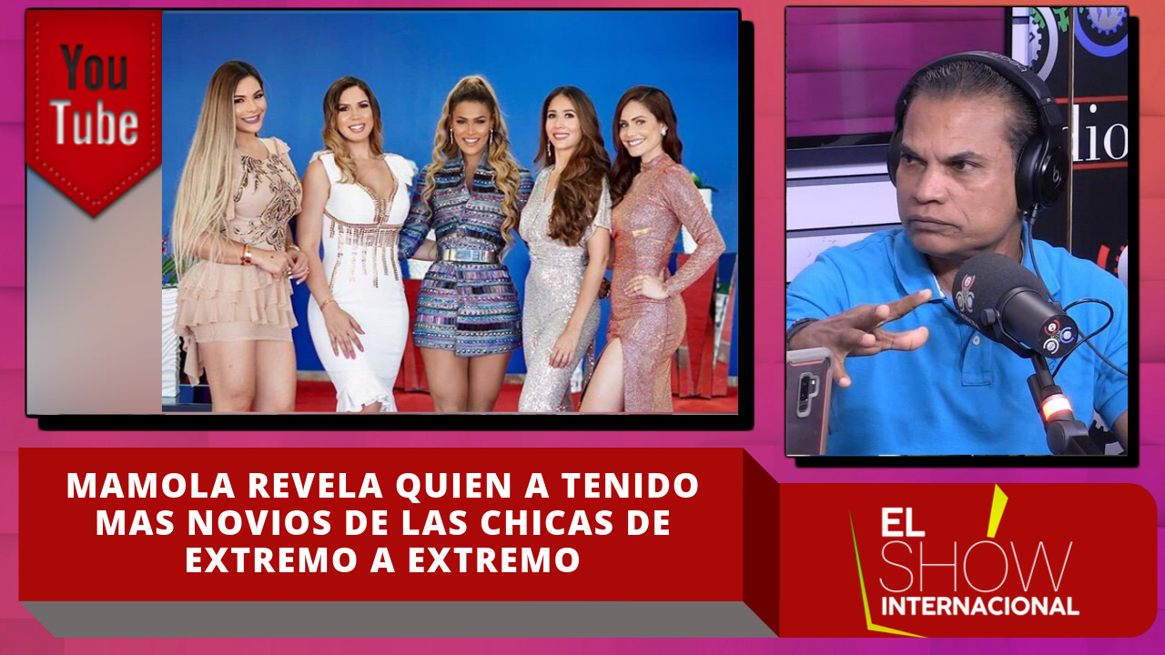 Mamola Revela Quién Ha Tenido Más Novios De Las Chicas De Extremo A Extremo