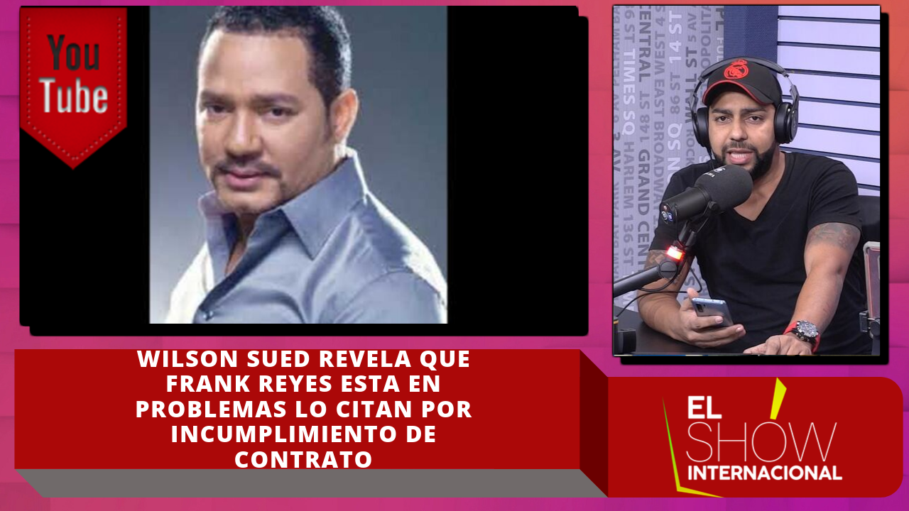 Wilson Sued Revela Que Frank Reyes Está En Problemas Lo Citan Por Incumplimiento De Contrato