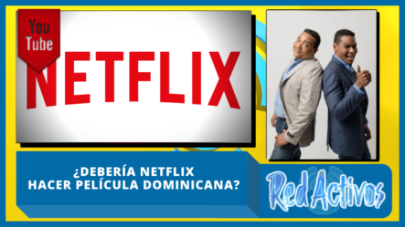 ¿Debería Netflix Hacer Película Dominicana?
