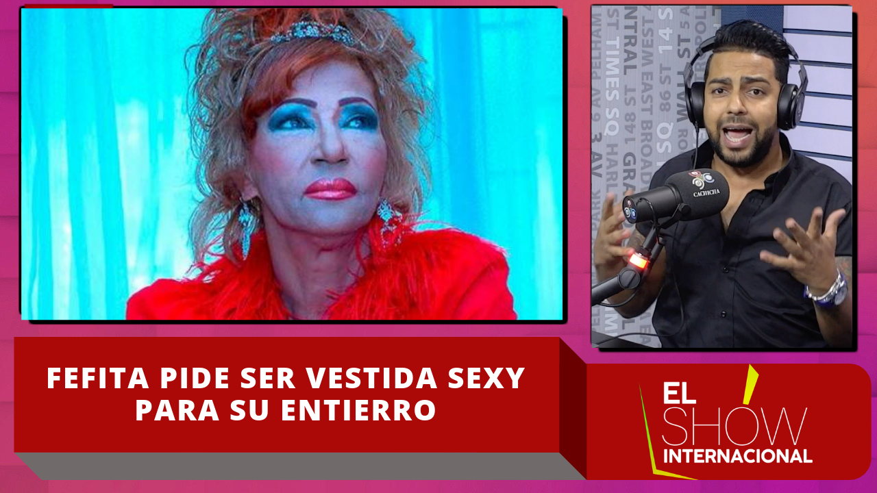 Fefita La Grande Pide Ser Vestida Sexy Cuando Se Muera
