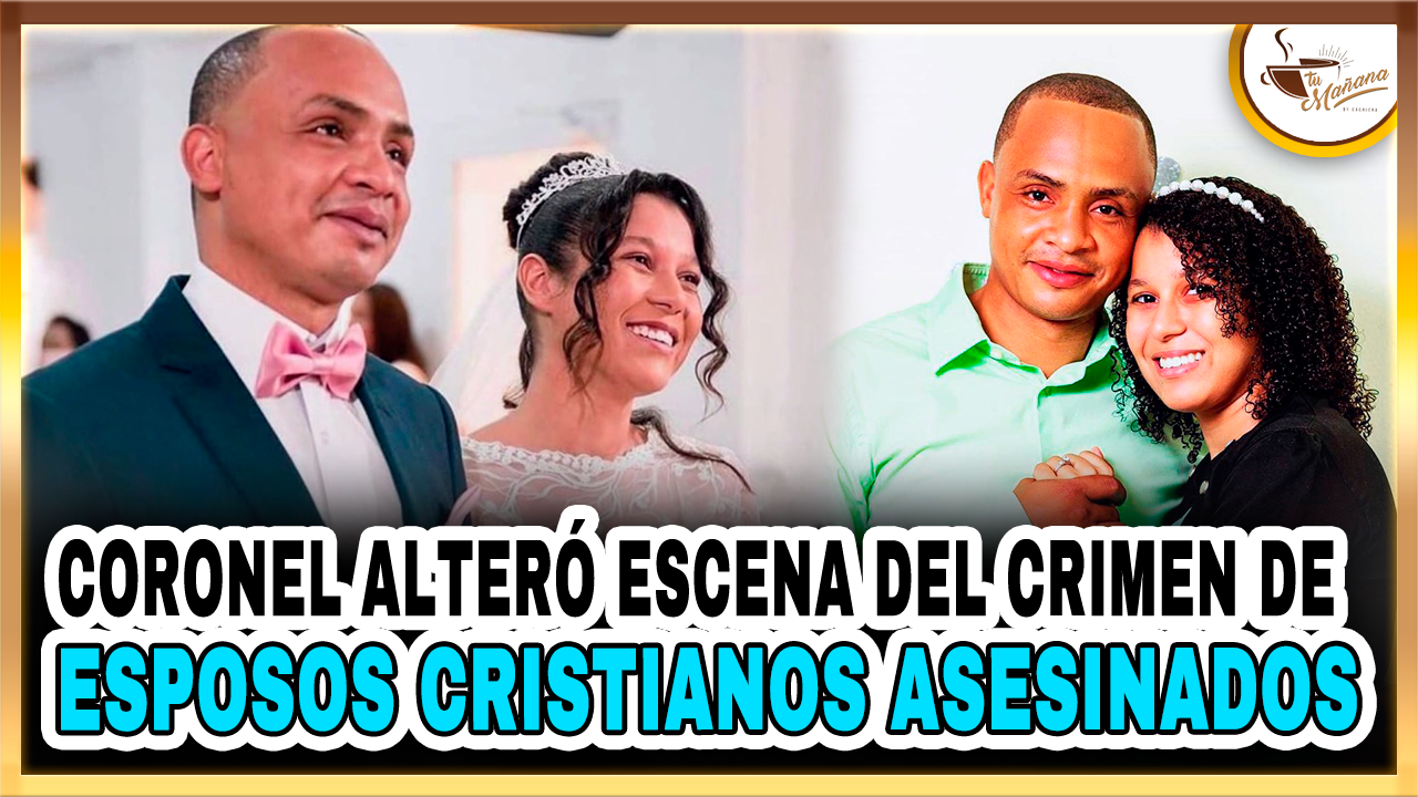Coronel Alteró Escena Del Crimen De Esposos Cristianos Asesinados | Tu Mañana By Cachicha