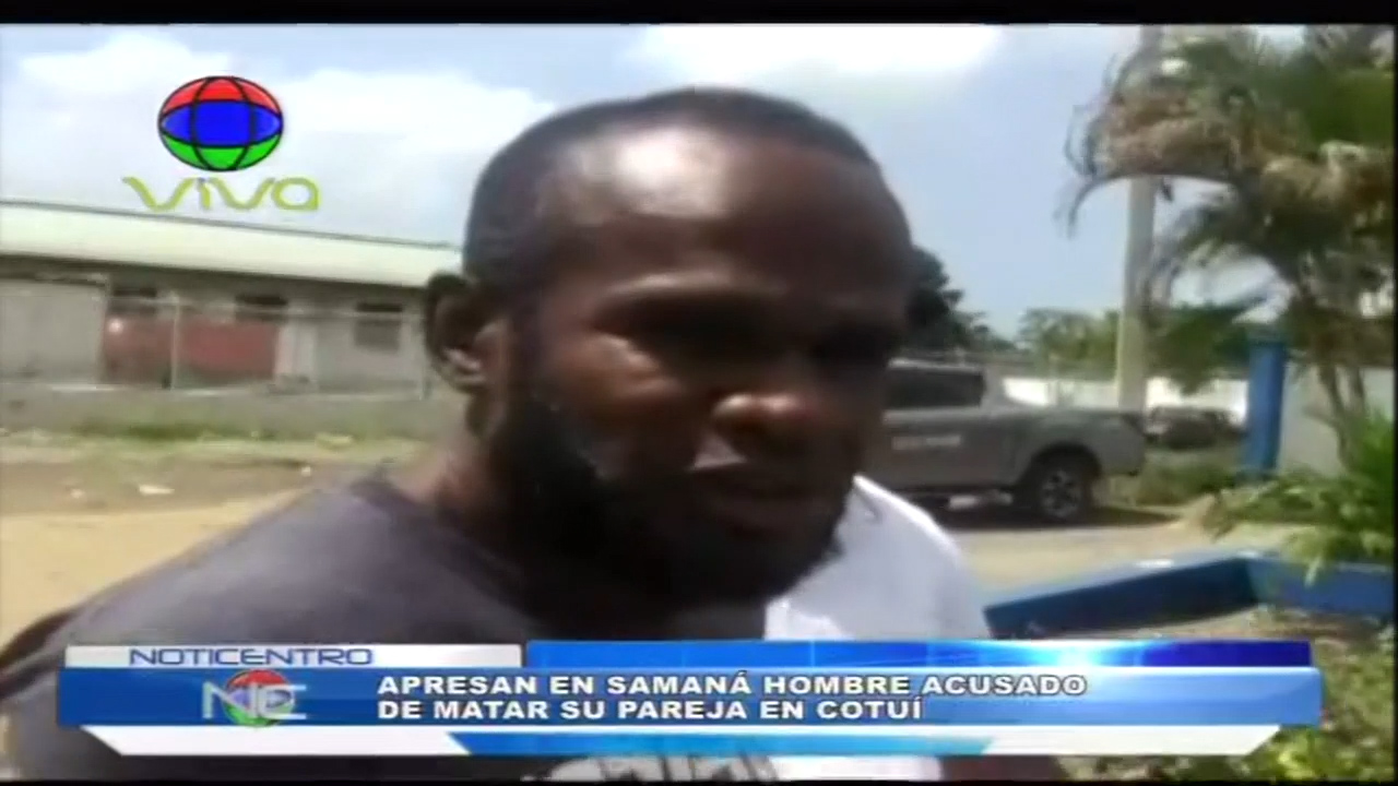 Apresan En Samaná Hombre Acusado De Matar Su Pareja En Cotuí  