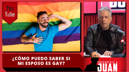 Juan: ¿Cómo Puedo Saber Si Mi Esposo Es Gay?
