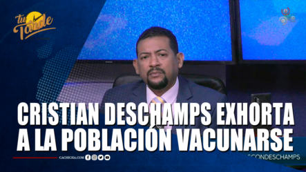 Cristian Deschamps Exhorta A La Población Vacunarse – TU TARDE BY CACHICHA