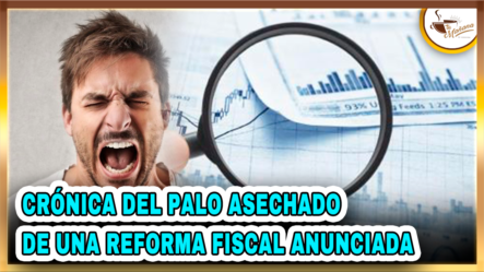 Victor Villanueva: “Crónica Del Palo Acechado De Una Reforma Fiscal Anunciada”