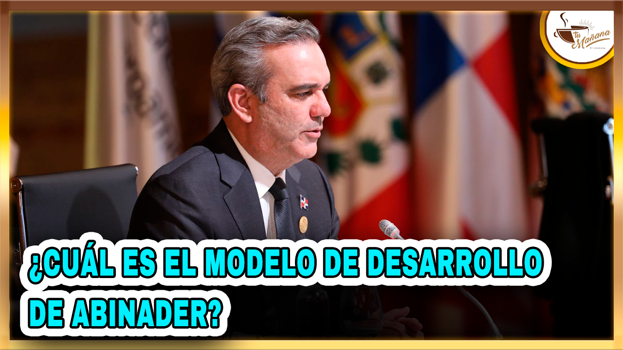 ¿Cuál Es El Modelo De Desarrollo De Abinader? | Tu Mañana By Cachicha