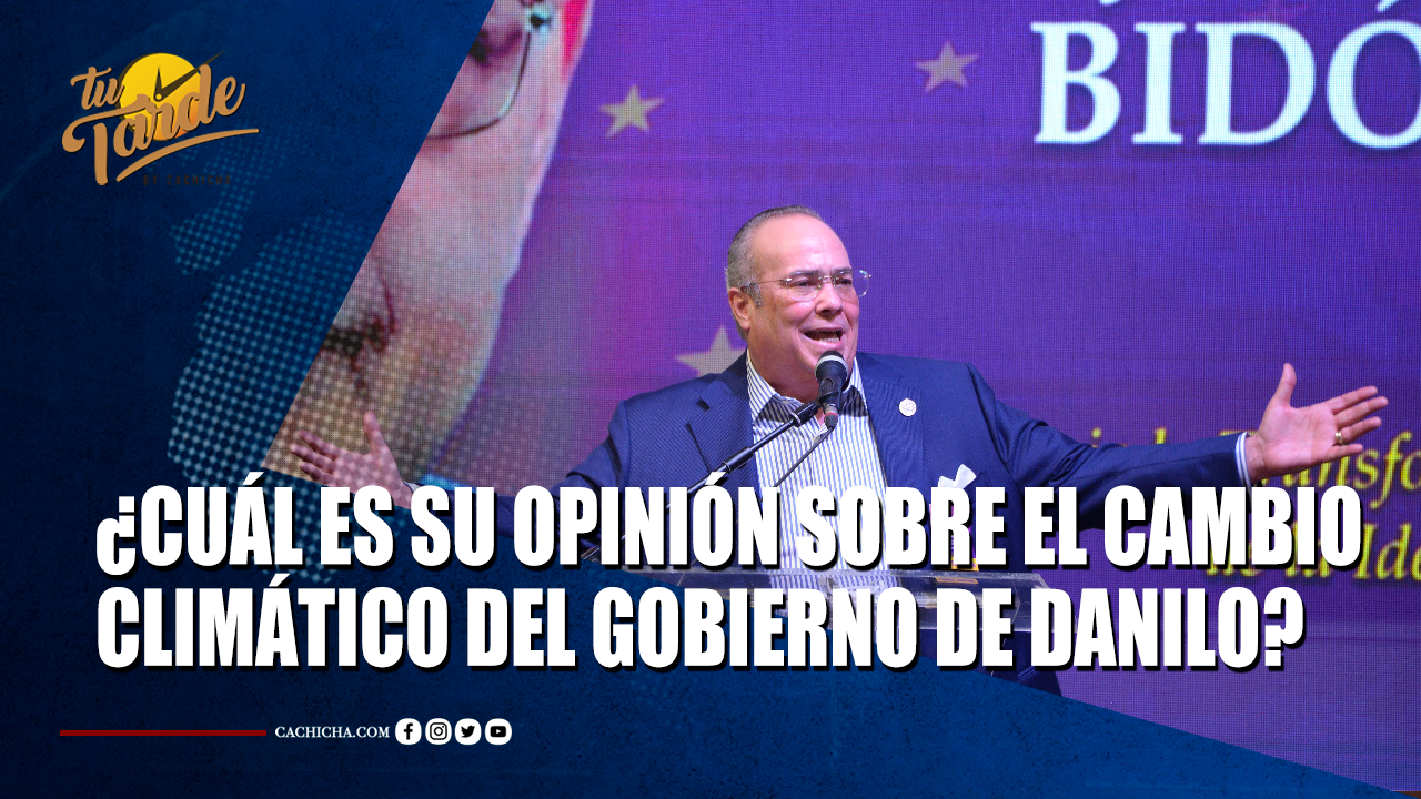 ¿Cuál Es Su Opinión Sobre El Cambio Climático Del Gobierno De Danilo? | Tu Tarde