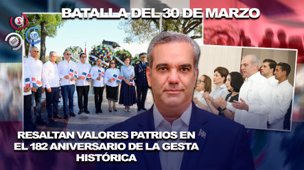 Presidente Abinader Encabeza Actos Conmemorativos Por La Batalla Del 30 De Marzo En Santiago