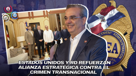 DEA Felicita A Luis Abinader Por Respaldo “firme Y Sostenido” En La Lucha Contra El Narcotráfico