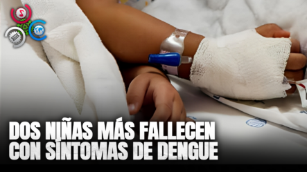 Dos Niñas Fallecen Con Síntomas De Dengue En La Vega Y Dajabón