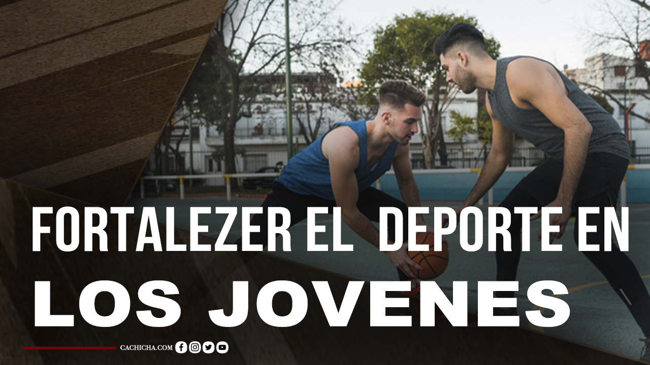 La Nueva Visión De Fortalecer El Deporte En Los Jóvenes