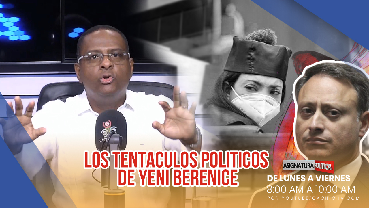 Los Tentáculos Políticos De Yeni Berenice | Asignatura Política