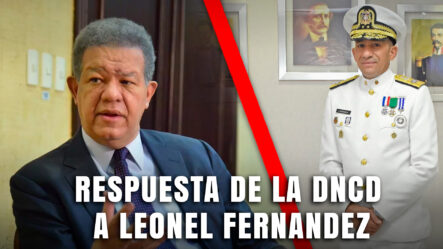 DNCD Responde DURO A Leonel Fernández Por Fuertes Declaraciones