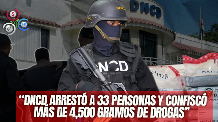 DNCD Desmantela Redes De Drogas En Peravia Y San Cristóbal Con 33 Arrestos Y Más De 4.5 Kg De Sustancias