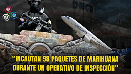 DNCD Incauta 98 Paquetes De Marihuana En El AILA