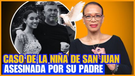 Doctora Expone Detonantes Del Caso De Niña De San Juan Asesinada Por Su Padre