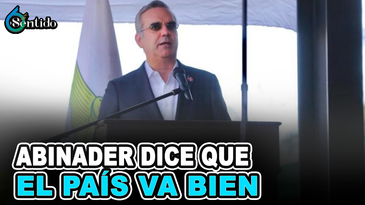 Dahia Sena – Abinader Dice Que “el País Va Bien | 6to Sentido