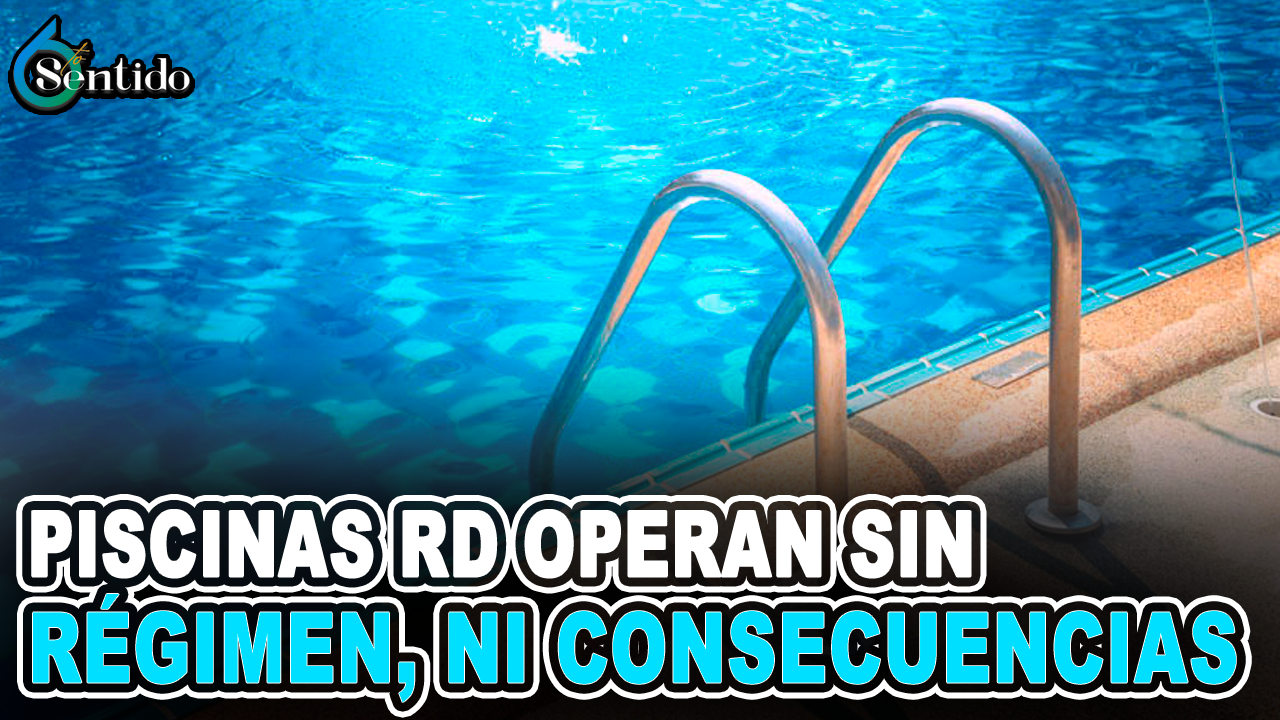 Dahia Sena – Piscinas RD Operan Sin Régimen, Ni Consecuencias | 6to Sentido