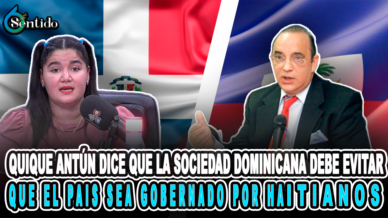 Dahia Sena – Quique Antún Dice Que La Sociedad Dominicana Debe Evitar Que El País Sea Gobernado Por Haitianos | 6to Sentido