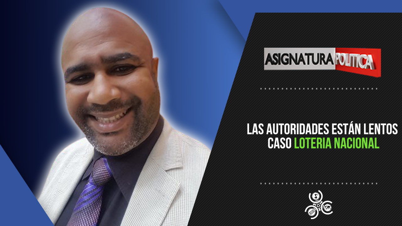Las Autoridades Están Lentos Caso Loteria Nacional | Assinatura Politica