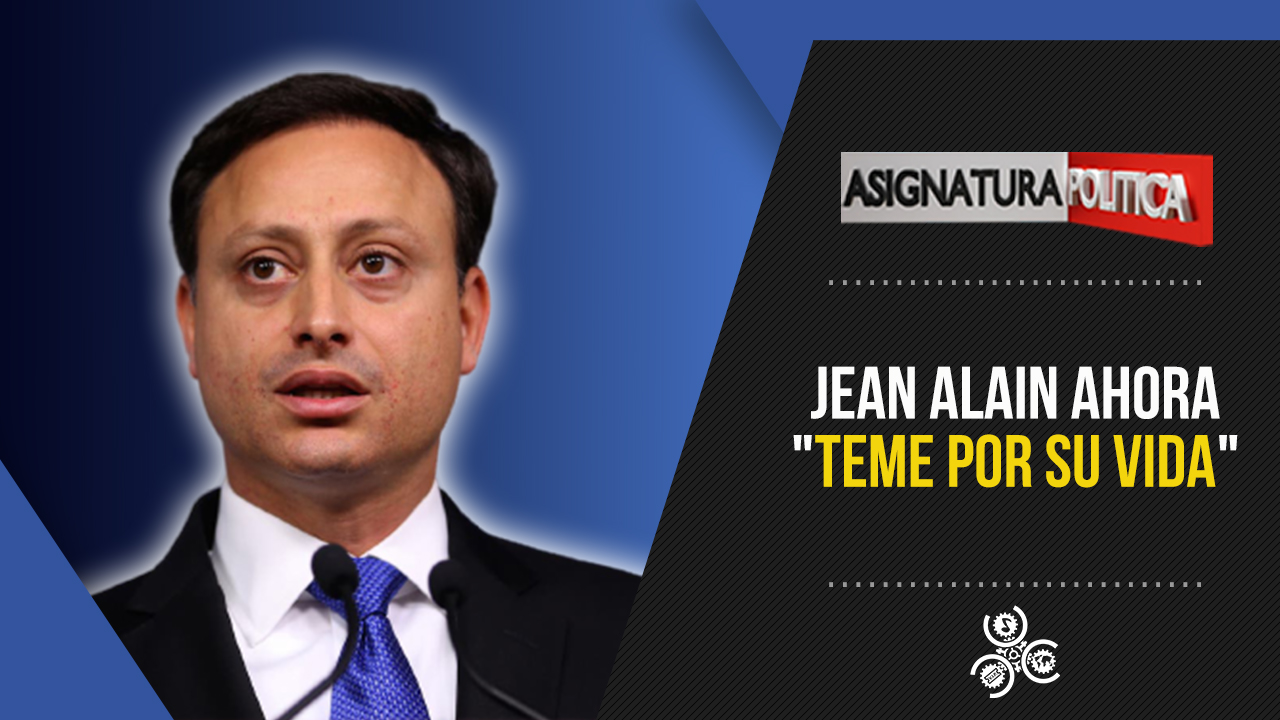 Jean Alain Ahora “teme Por Su Vida” | Asignatura Política