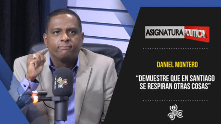 Daniel Montero: “Demuestre Que En Santiago Se Respiran Otras Cosas” | Asignatura Política
