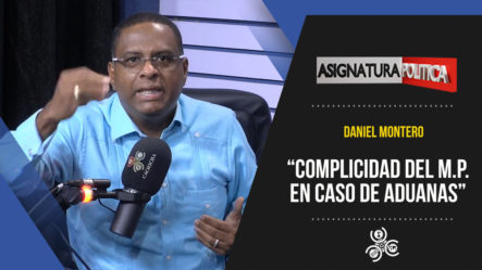 Daniel Montero “Complicidad Del Ministerio Público En Caso De Aduanas” | Asignatura Política