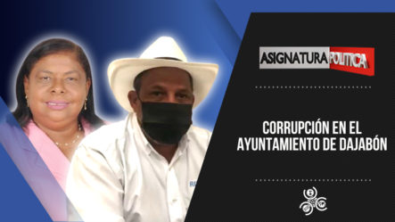 Corrupción En El Ayuntamiento De Dajabón, Regidora Vs Alcalde | Asignatura Política