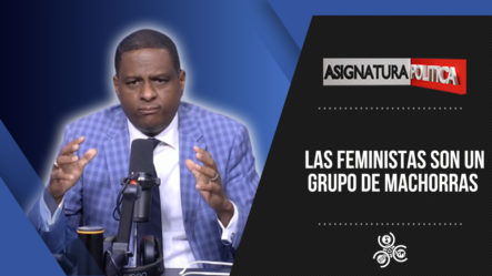 Daniel Montero Dice: ‘Las Feministas Son Un Grupo De Machorras’ | Asignatura Política