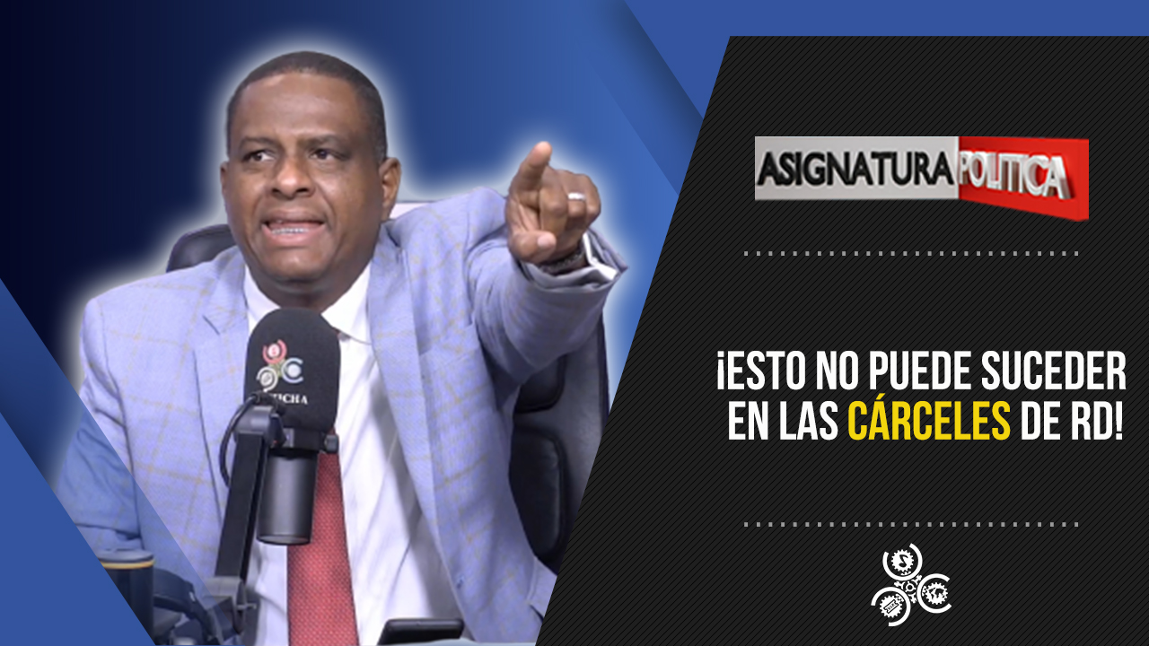 ¡Esto No Puede Suceder  En Las Cárceles De RD! | Asignatura Política