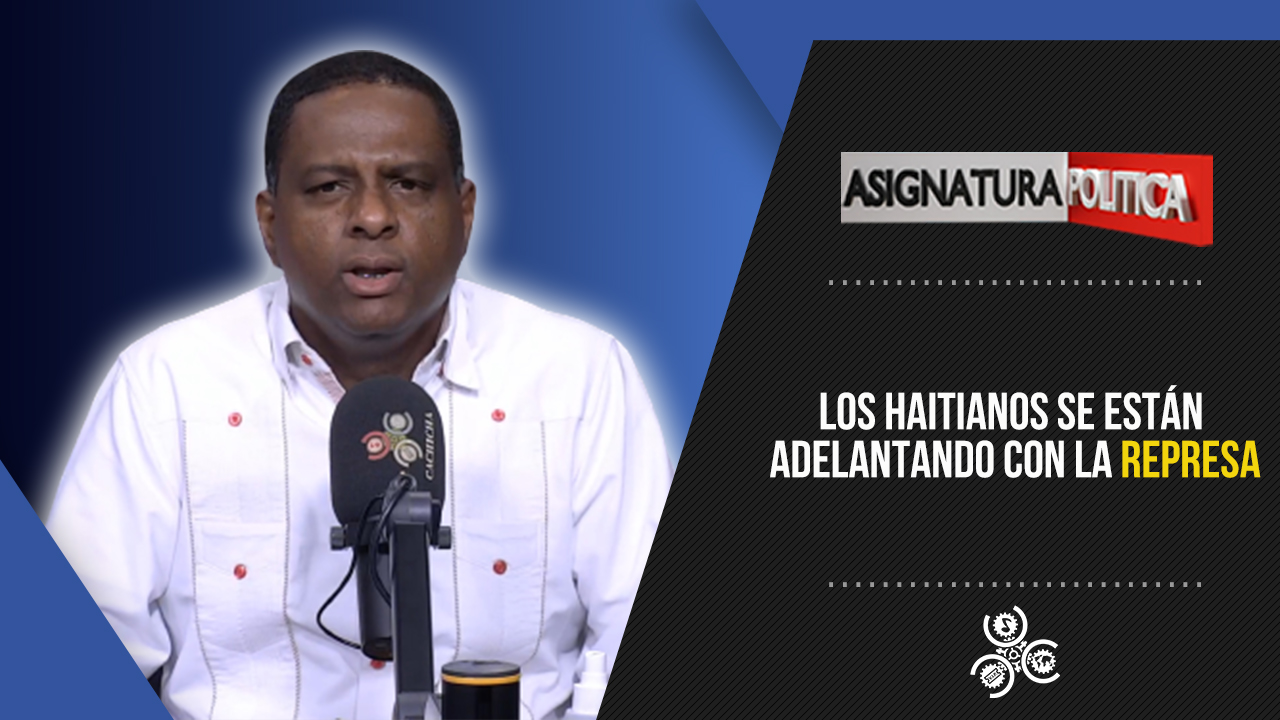 Los Haitianos Se Están Adelantando Con La Represa | Asignatura Política