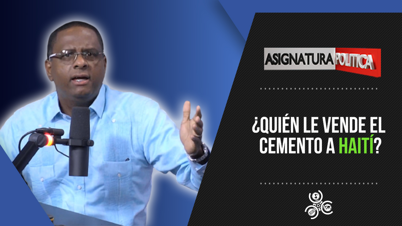 ¿Quién Le Vende El Cemento A Haití? | Asignatura Política