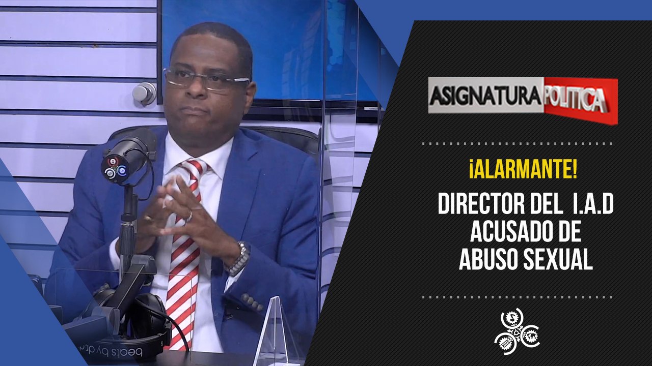 ¡Alarmante! Director Del I.A.D. Acusado De Abuso Sexual | Asignatura Política