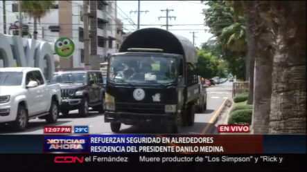 Refuerzan Seguridad En Alrededores Residencia Del Presidente Danilo Medina
