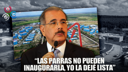 Danilo Medina: “Cárcel Las Parras No Puede Ser Inaugurada Porque Yo Lo Inauguré”
