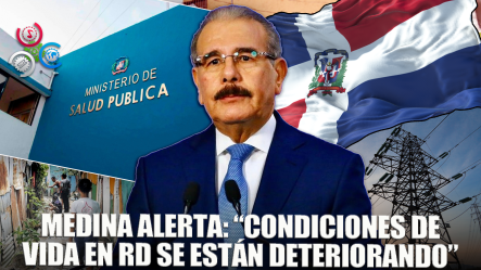 Danilo Medina Advierte Sobre Deterioro De Las Condiciones De Vida En El País