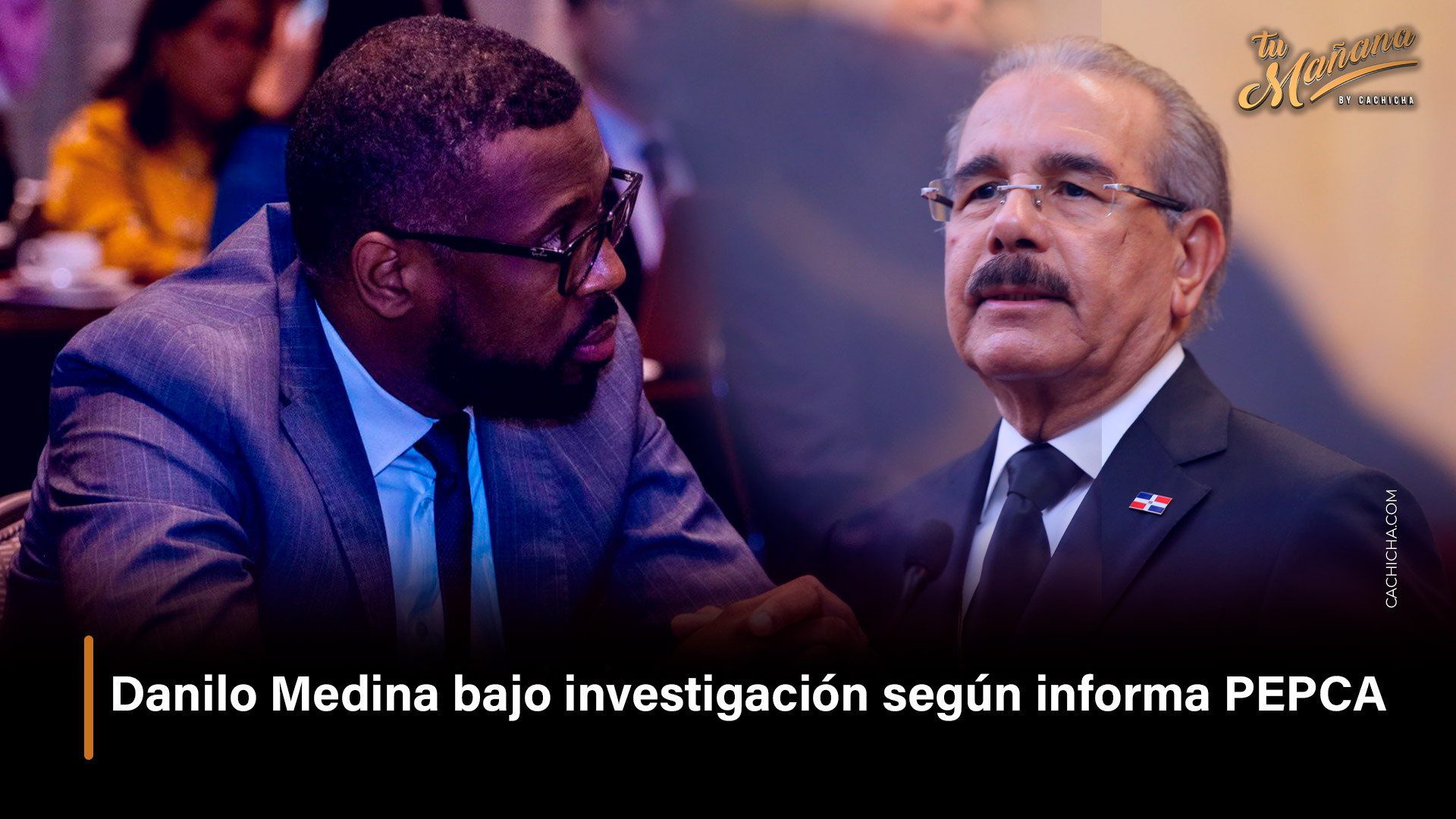 Danilo Medina Bajo Investigación Según Informa PEPCA  | Tu Mañana By Cachicha