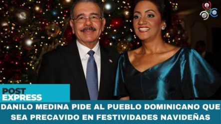 Danilo Medina Pide Al Pueblo Dominicano Que Sea Precavido En Festividades Navideñas