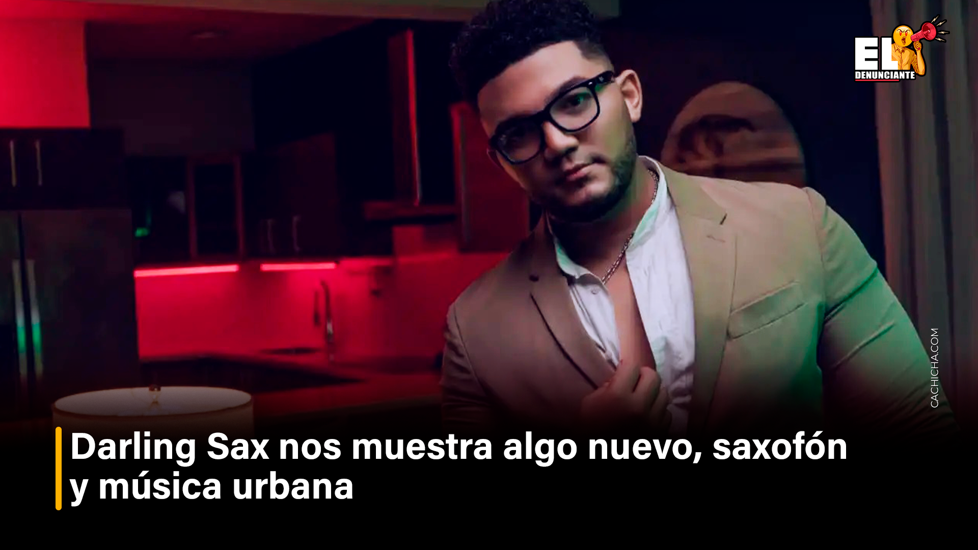 Darling Sax Nos Muestra Algo Nuevo, Saxofón Y Música Urbana – El Denunciante By Cachicha