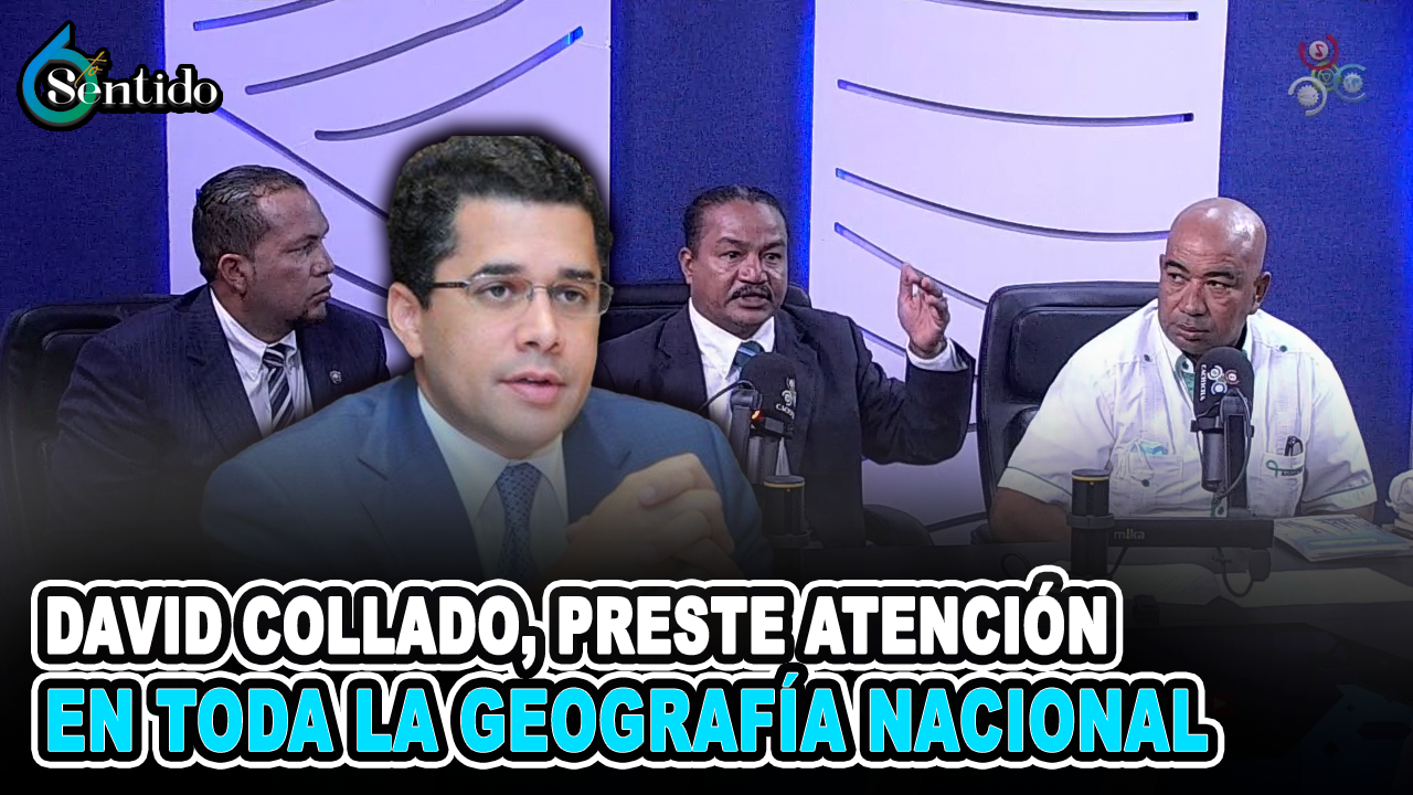 “David Collado, Preste Atención En Toda La Geografía Nacional” | 6to Sentido