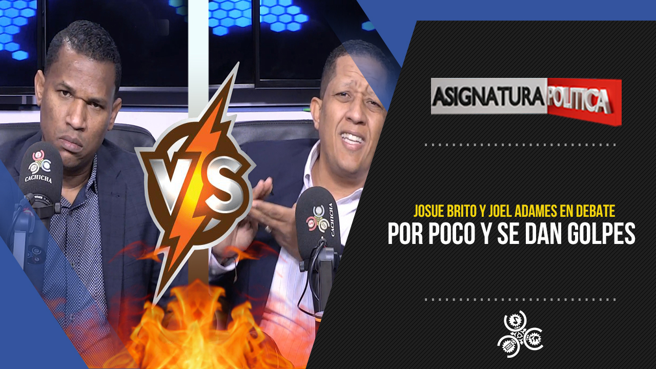 ¡SE ARMÓ! Joel Adames Y Josué Brito Por Poco Y Se Dan Golpes | Asignatura Política