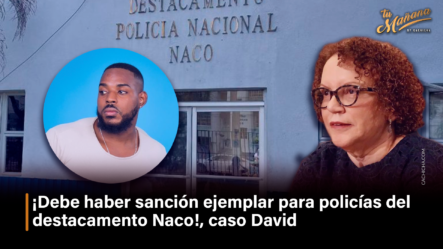 ¡Debe Haber Sanción Ejemplar Para Policías Del Destacamento Naco!, Caso David – Tu Mañana By Cachicha