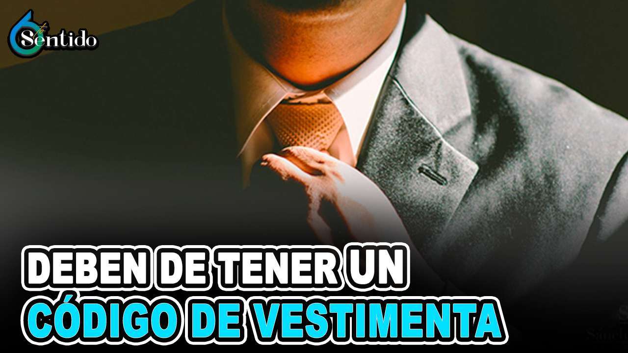 Deben De Tener Un Código De Vestimenta | 6to Sentido