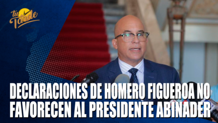Declaraciones De Homero Figueroa No Favorecen Al Presidente Abinader – Tu Tarde By Cachicha