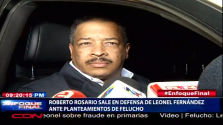 Roberto Rosario Sale En Defensa De Leonel Fernández Ante Planteamiento De Felucho  