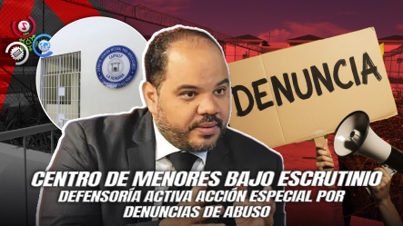 Defensor Del Pueblo Inicia Inspección En Centro De Menores De Santiago Tras Graves Denuncias De Abusos Sexual