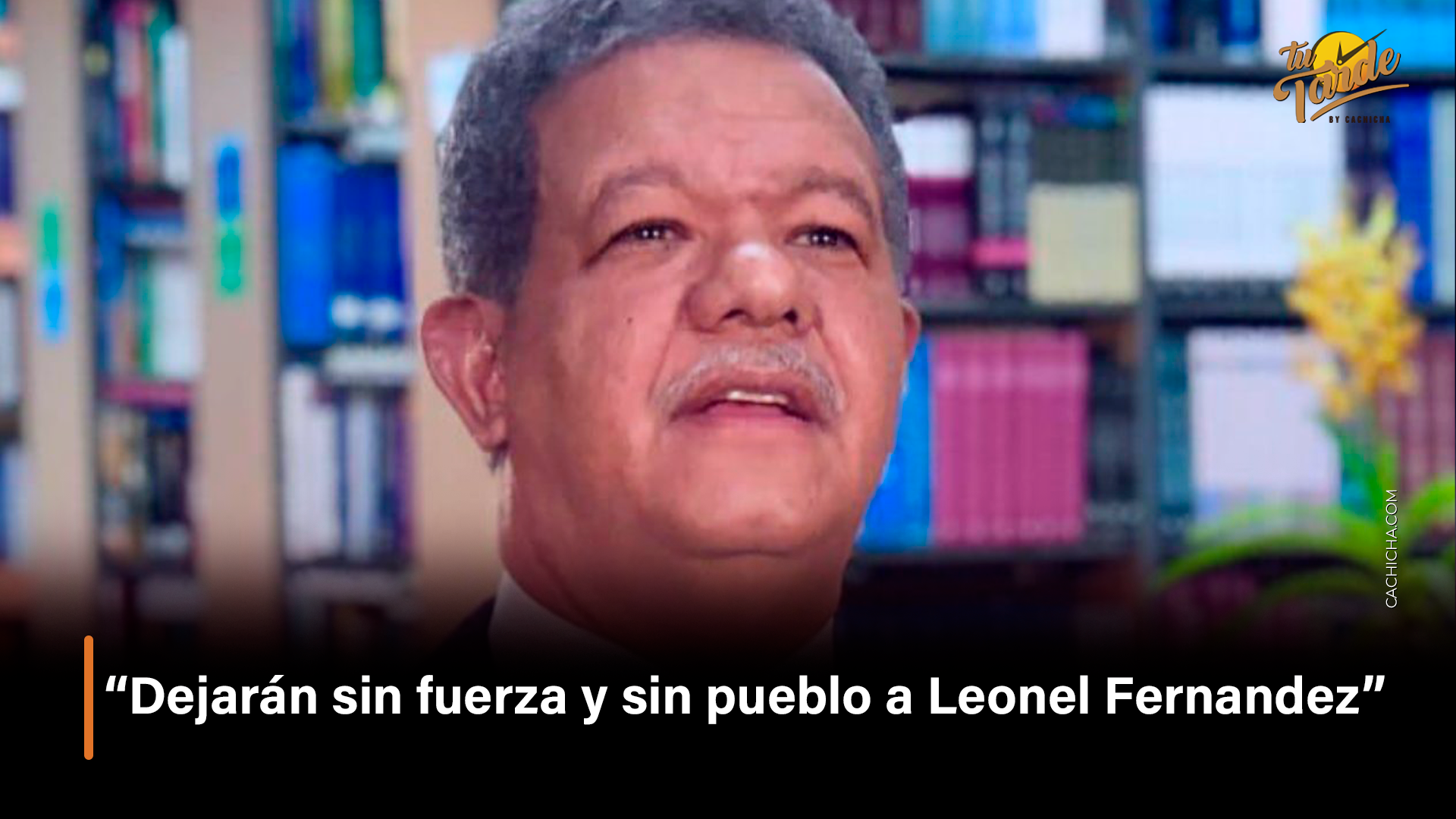 “Dejarán Sin Fuerza Y Sin Pueblo A Leonel Fernandez” – Tu Tarde By Cachicha