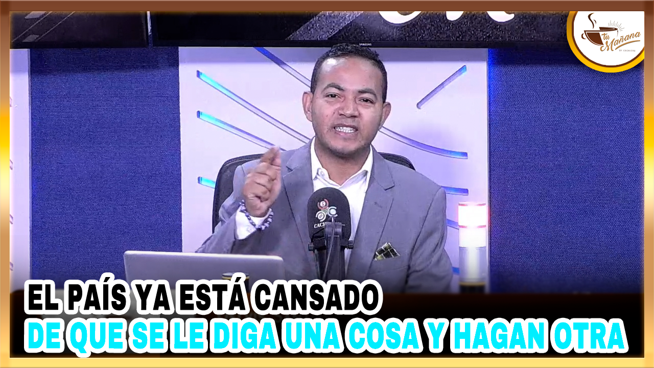 El País Ya Está Cansado De Que Se Le Diga Una Cosa Y Hagan Otra | Tu Mañana By Cachicha