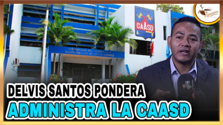 Delvis Santos – Pondera Administra La CAASD | Tu Mañana By Cachicha