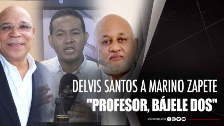 Delvis Santos A Marino Zapete: “Profesor, Bájele Dos”